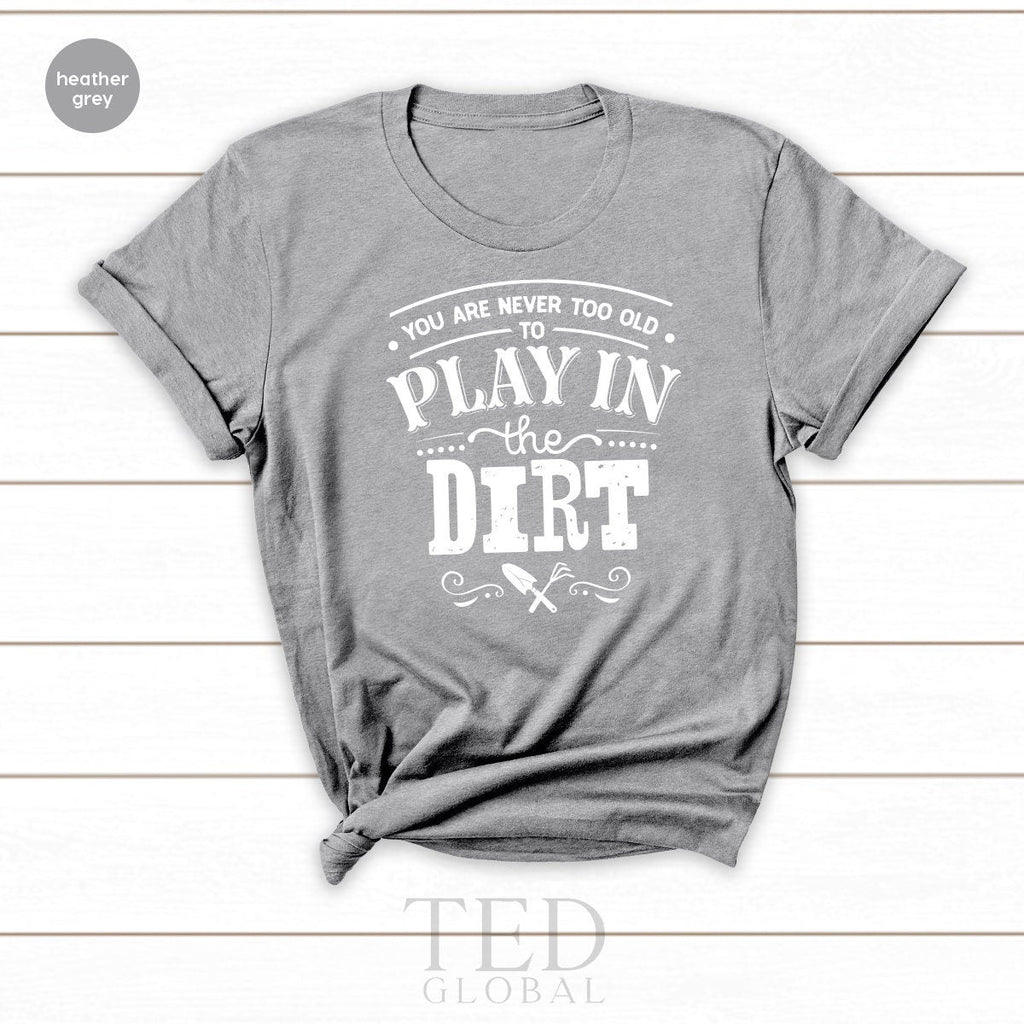 Plant Lover T Shirt, You Are Never Too Old To Play In The product image 2