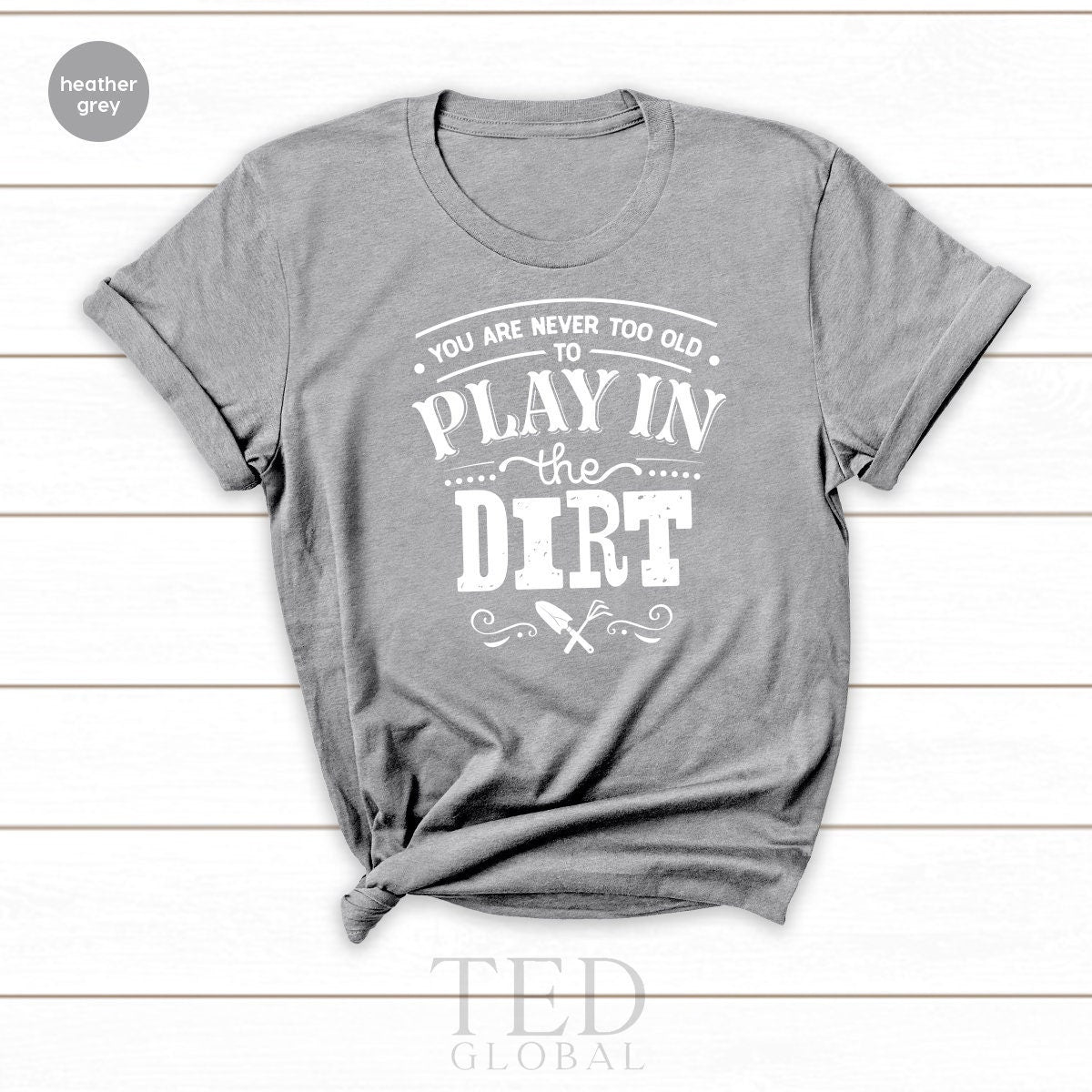 Plant Lover T Shirt, You Are Never Too Old To Play In The product image 2