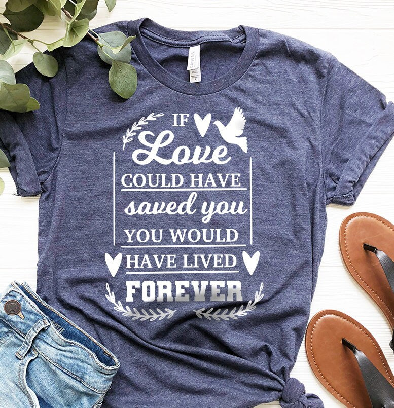 You Would Have Lived Forever Shirt, Remembrance Bereavement product image 5