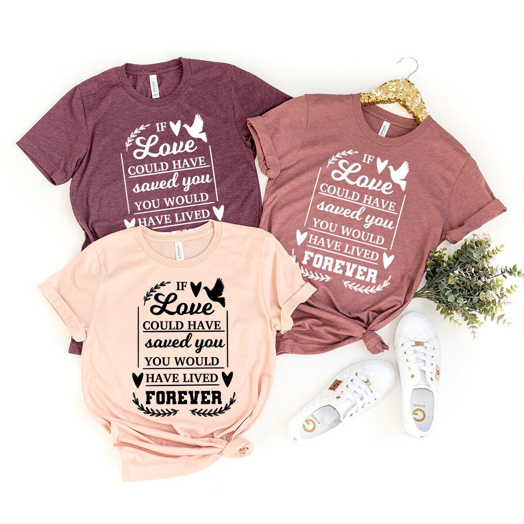 You Would Have Lived Forever Shirt, Remembrance Bereavement product image 1