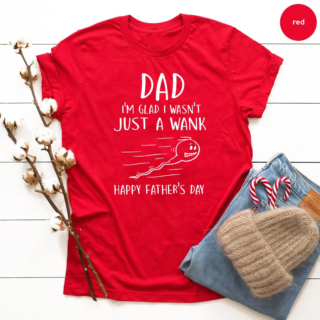 Dad I'm Glad Shirt, I Wasn't Just A Wank Happy Father's Day product image 4
