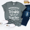 Funny Friend Shirt, Apparently We're Trouble When We Are product image 1