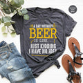 Funny Beer Shirt, A Day Without Is Like Just Kidding I Have product image 1