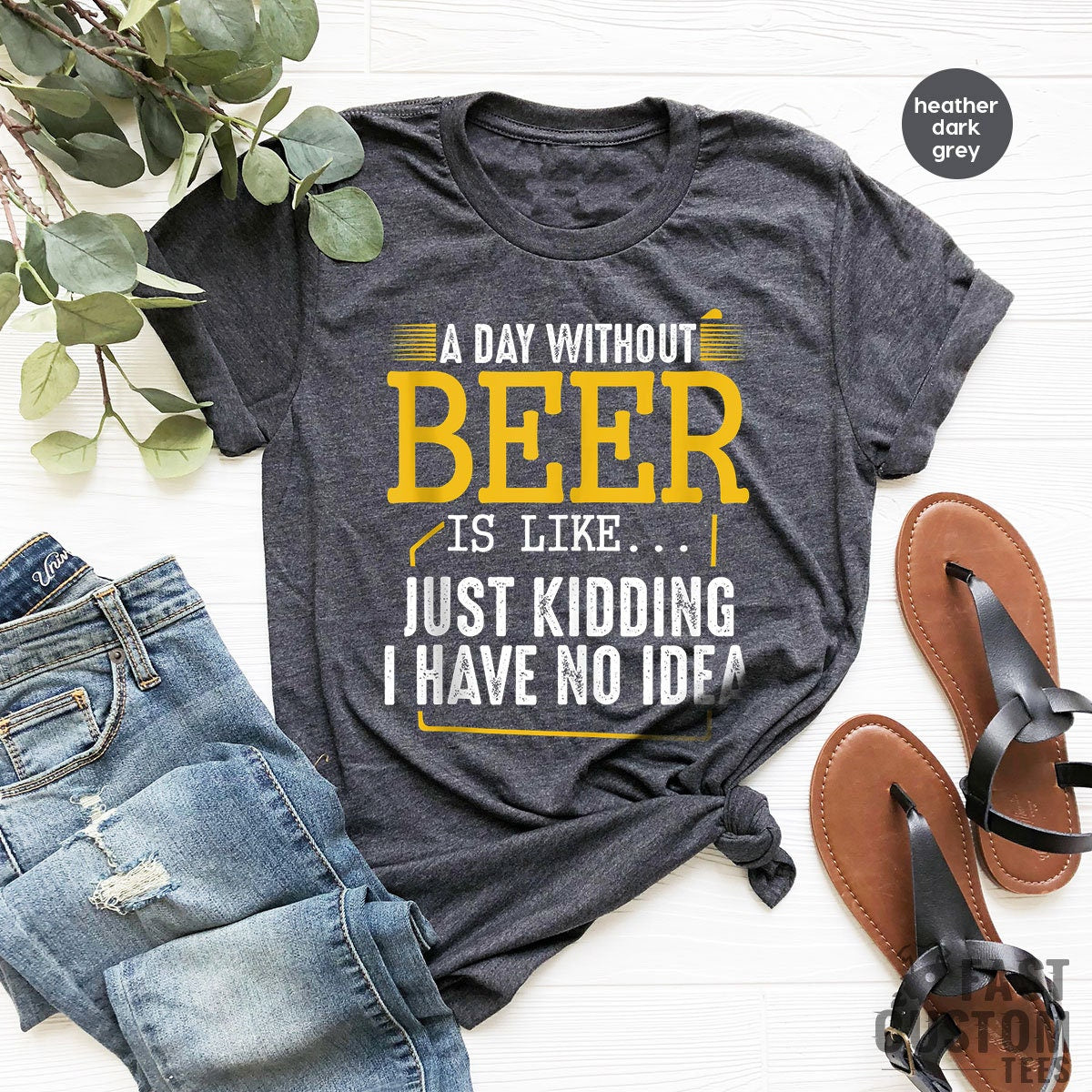 Funny Beer Shirt, A Day Without Is Like Just Kidding I Have product image 1