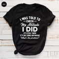 Adult Humor Shirt, I Was Told To Check My Attitude product image 1