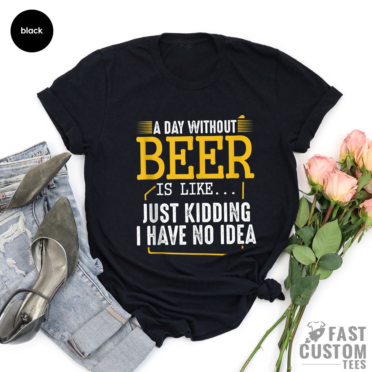Funny Beer Shirt, A Day Without Is Like Just Kidding I Have product image 3
