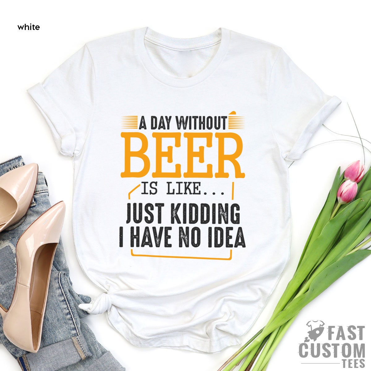 Funny Beer Shirt, A Day Without Is Like Just Kidding I Have product image 2