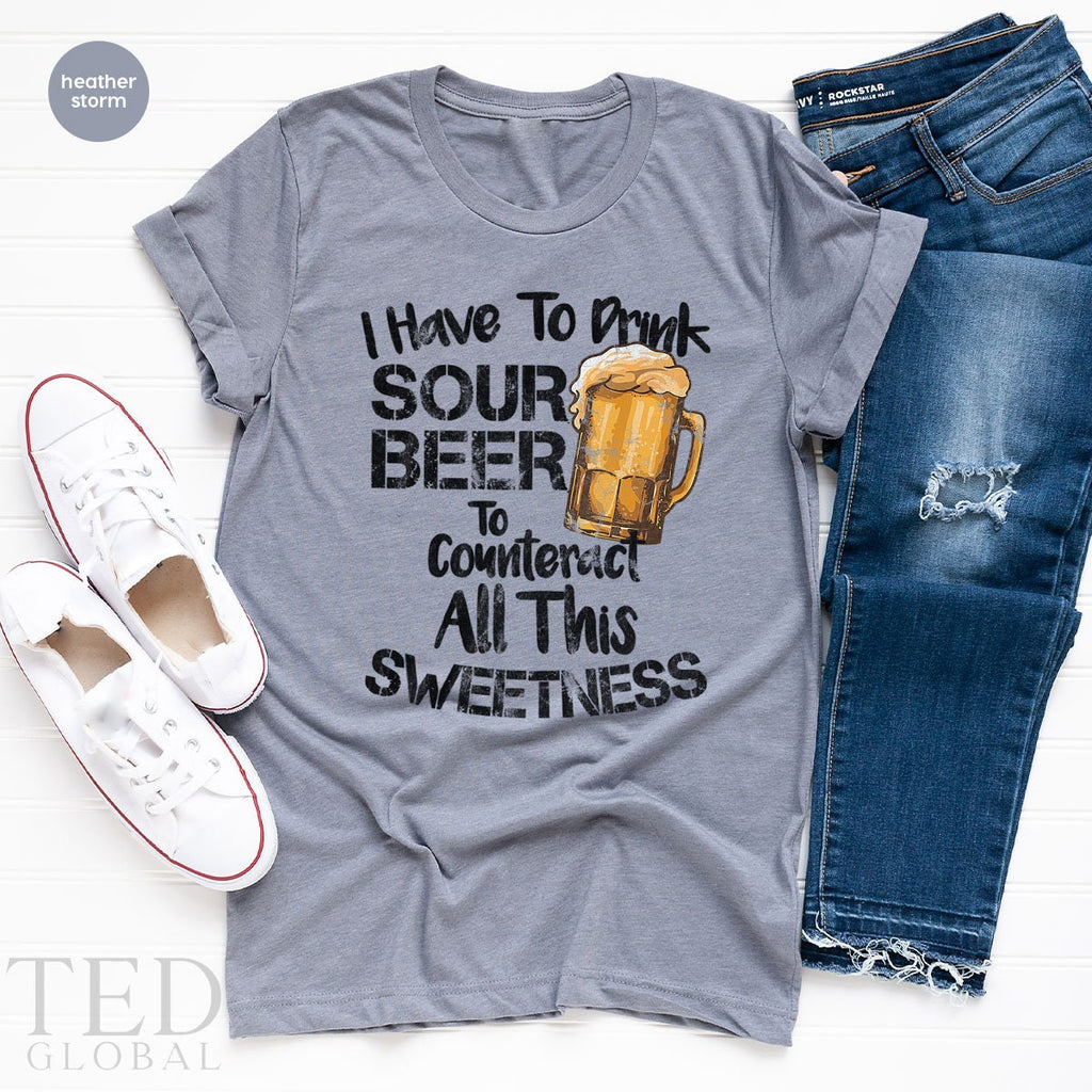 Cute Sour Beer T-Shirt, Alcohol Lover T Shirt, I Have To product image 3