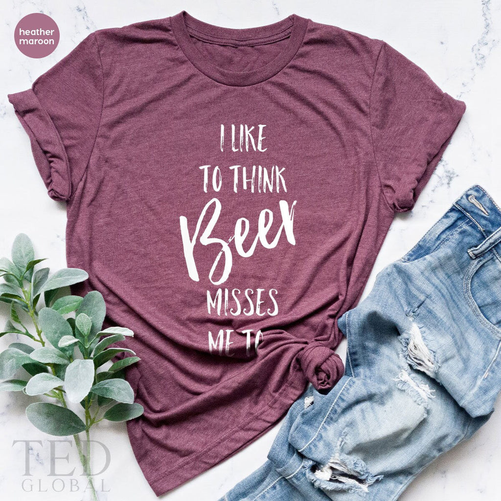 Drinker T-Shirt, I Like To Think Beer Misses Me Too T product image 4
