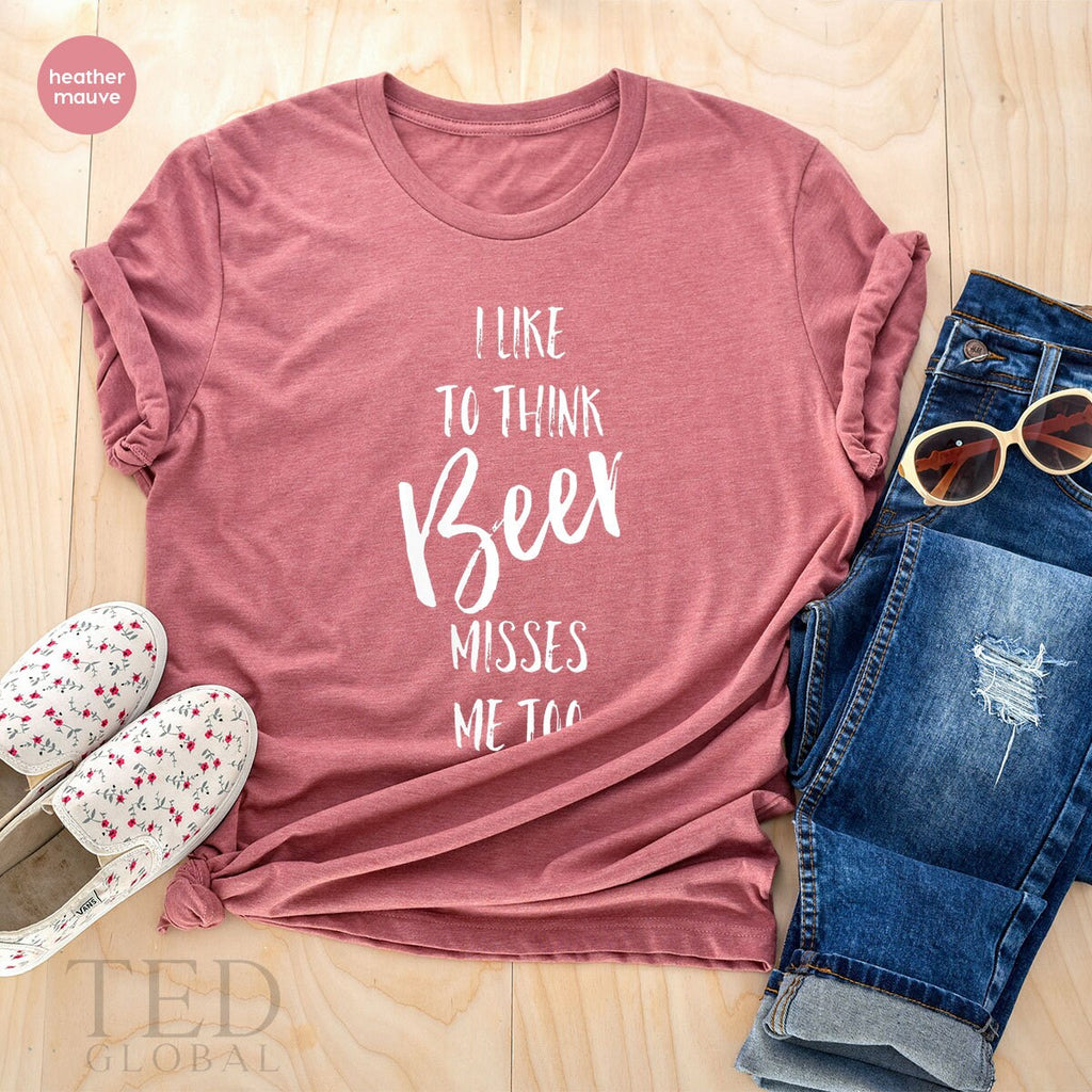 Drinker T-Shirt, I Like To Think Beer Misses Me Too T product image 5