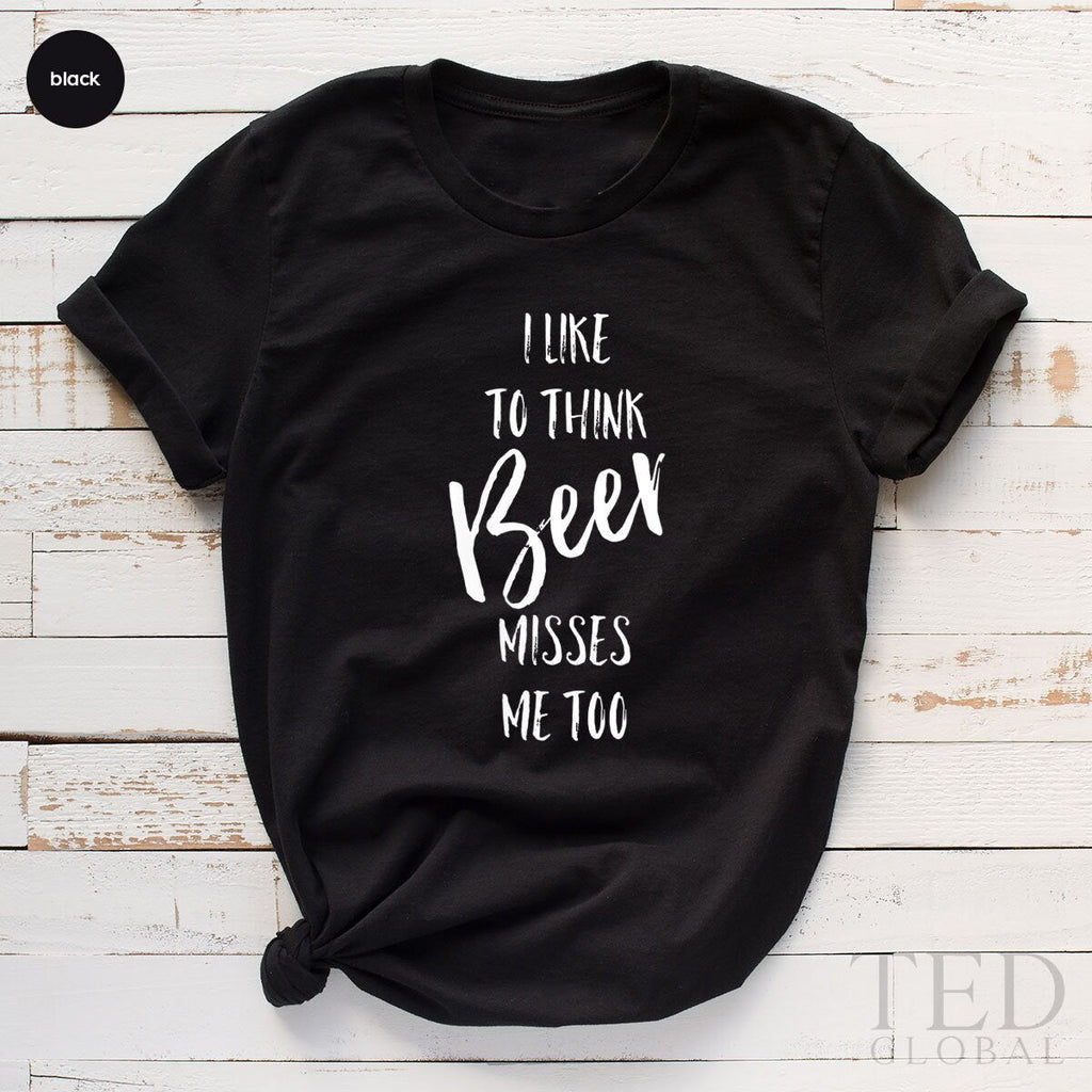 Drinker T-Shirt, I Like To Think Beer Misses Me Too T product image 3