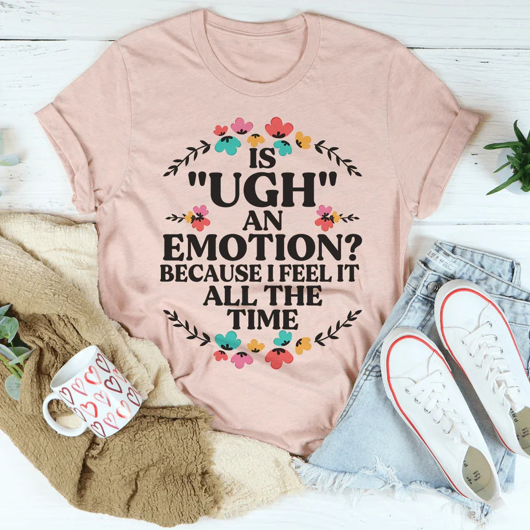 Is Ugh An Emotion Because I Feel It All The Time Tee product image 3