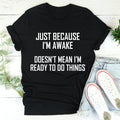 Just Because I'm Awake Doesn't Mean I'm Ready To Do Things product image 1