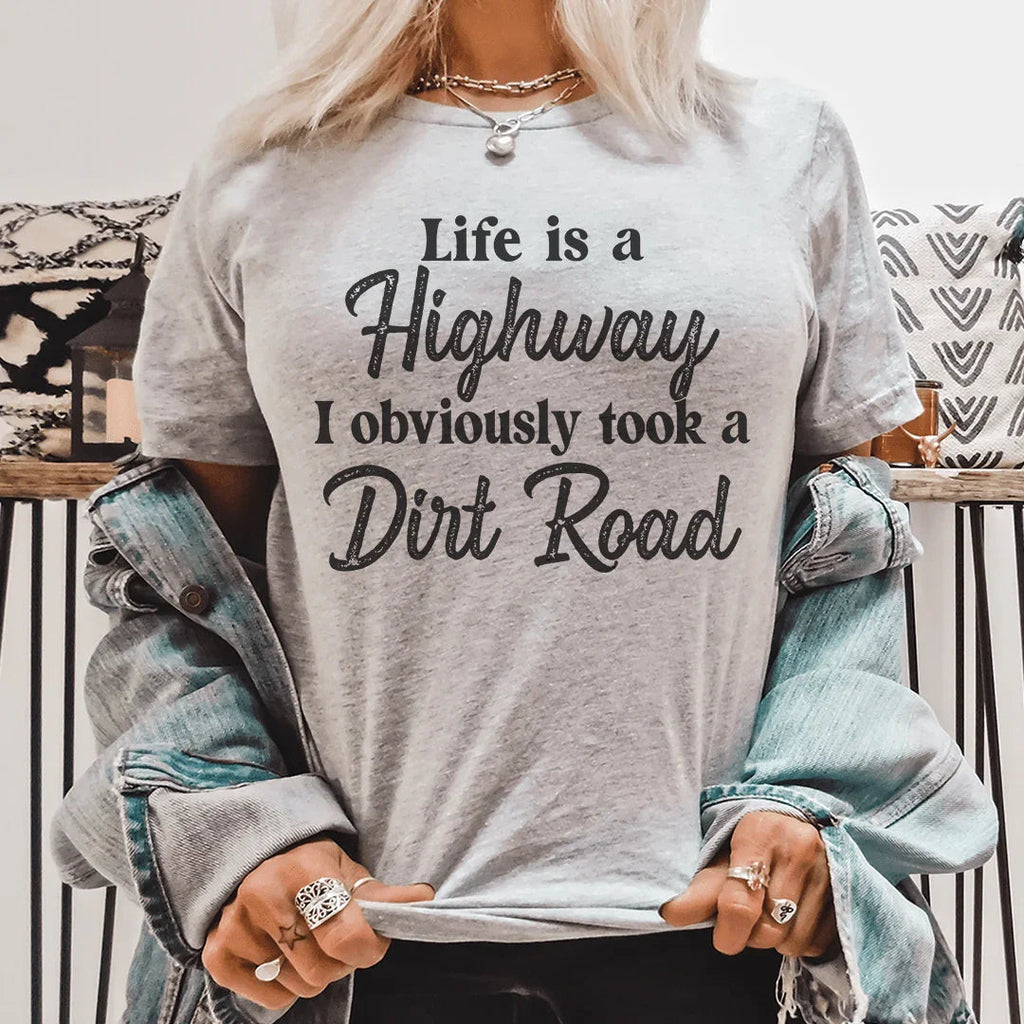 Life Is A Highway I Obviously Took A Dirt Road Tee product image 1