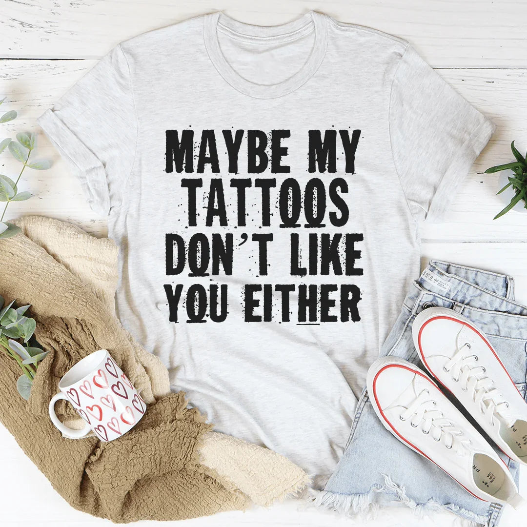 Maybe My Tattoos Don't Like You Either Tee product image 4