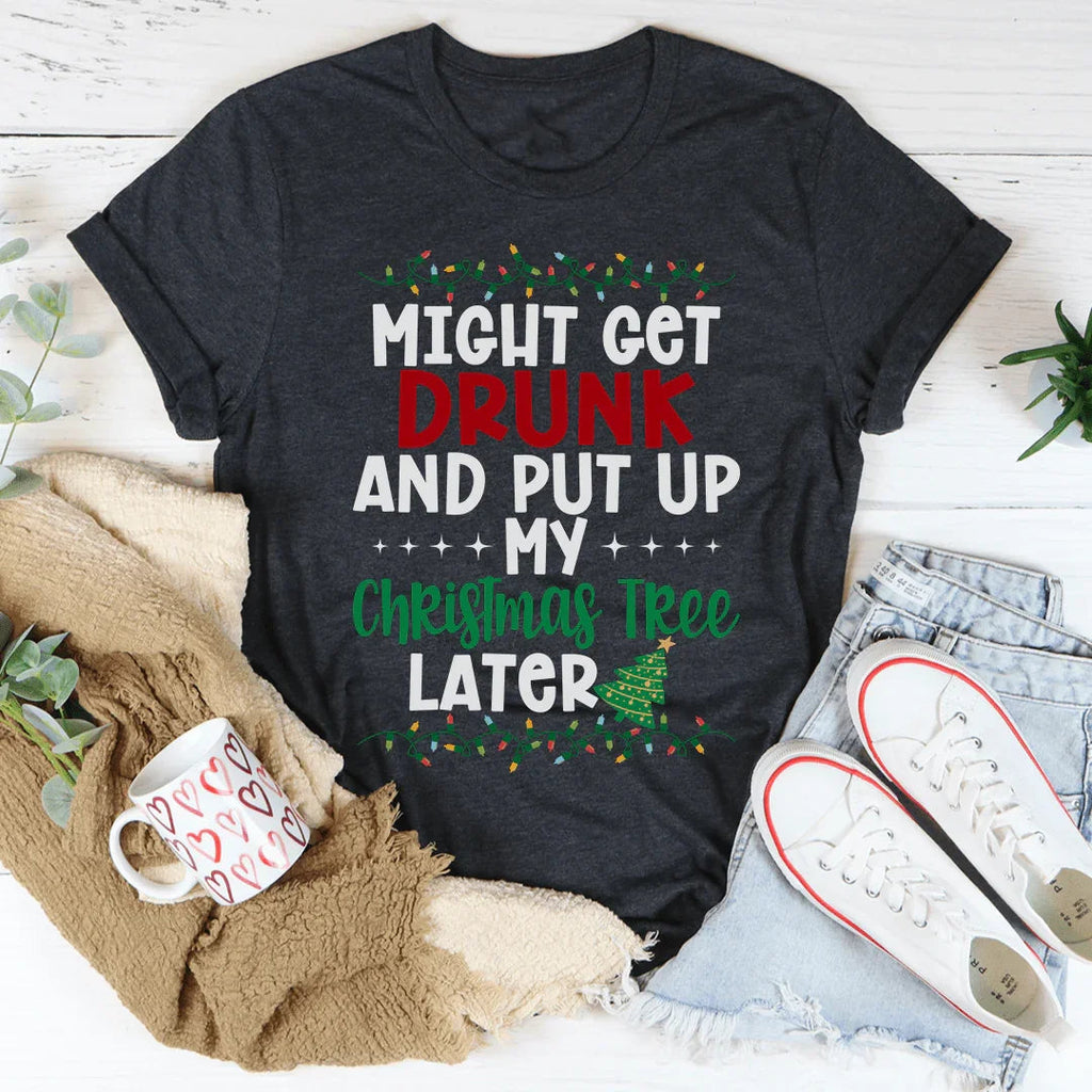 Might Get Drunk And Put My Christmas Tree Later Tee product image 2