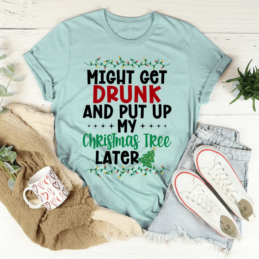 Might Get Drunk And Put My Christmas Tree Later Tee product image 4