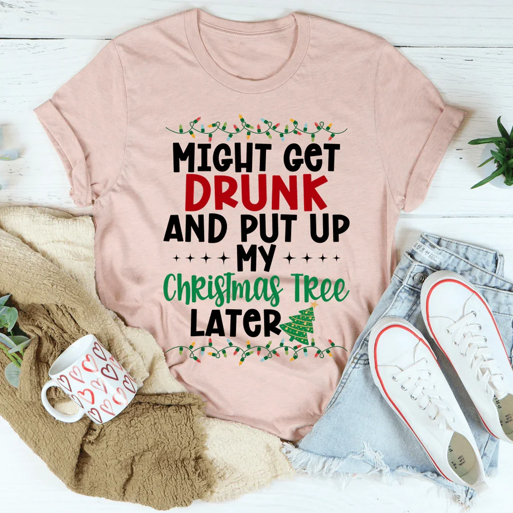 Might Get Drunk And Put My Christmas Tree Later Tee product image 3