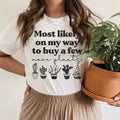 Most Likely On My Way To Buy A Few More Plants Tee product image 1