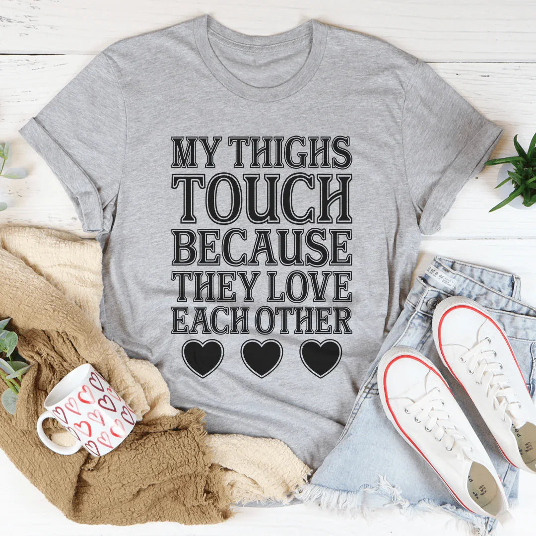 My Thighs Touch Because They Love Each Other Tee product image 1