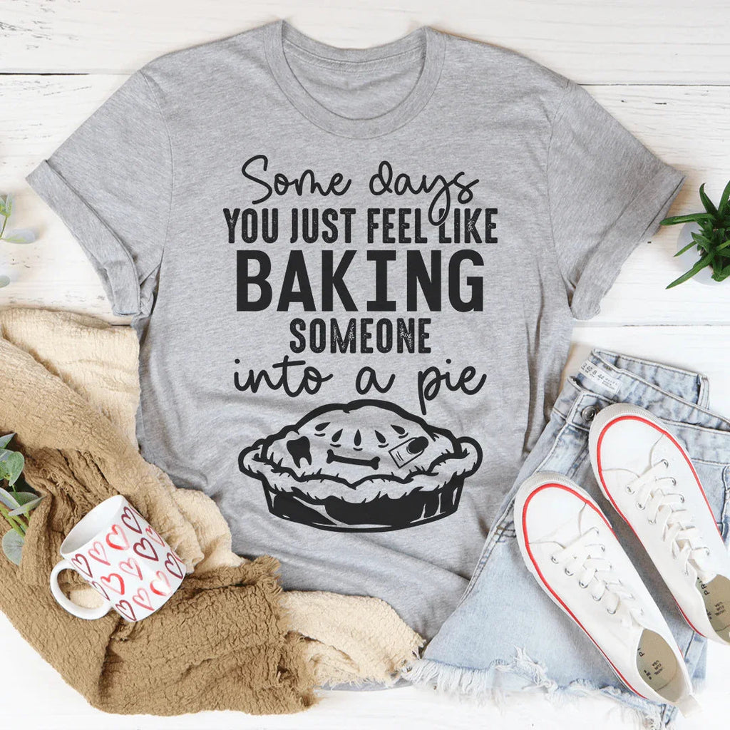 Some Days You Just Feel Like Baking Someone Into A Pie Tee product image 2