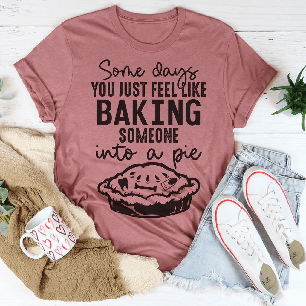 Some Days You Just Feel Like Baking Someone Into A Pie Tee product image 1