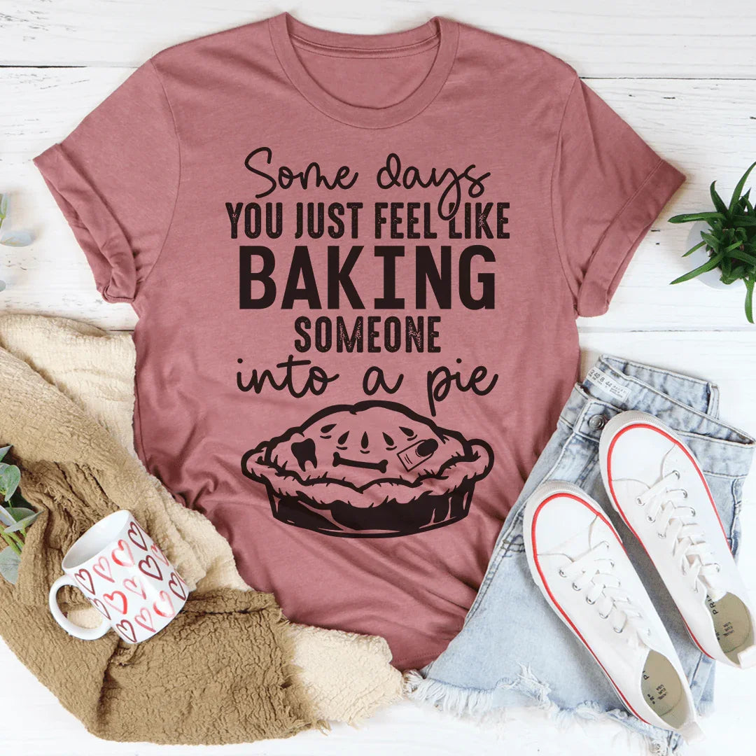 Some Days You Just Feel Like Baking Someone Into A Pie Tee product image 1