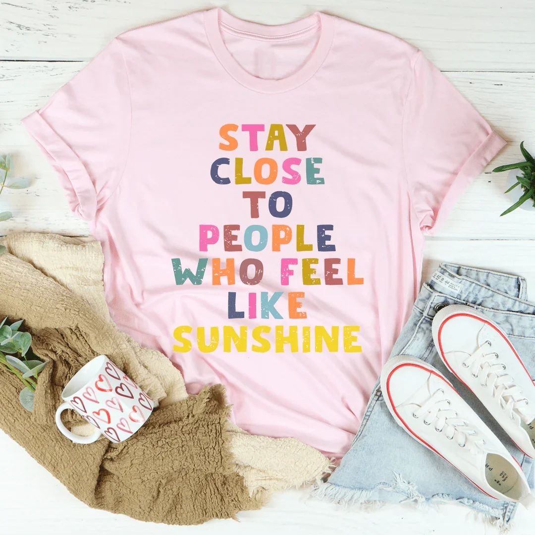 Stay Close To People Who Feel Like Sunshine Tee product image 3