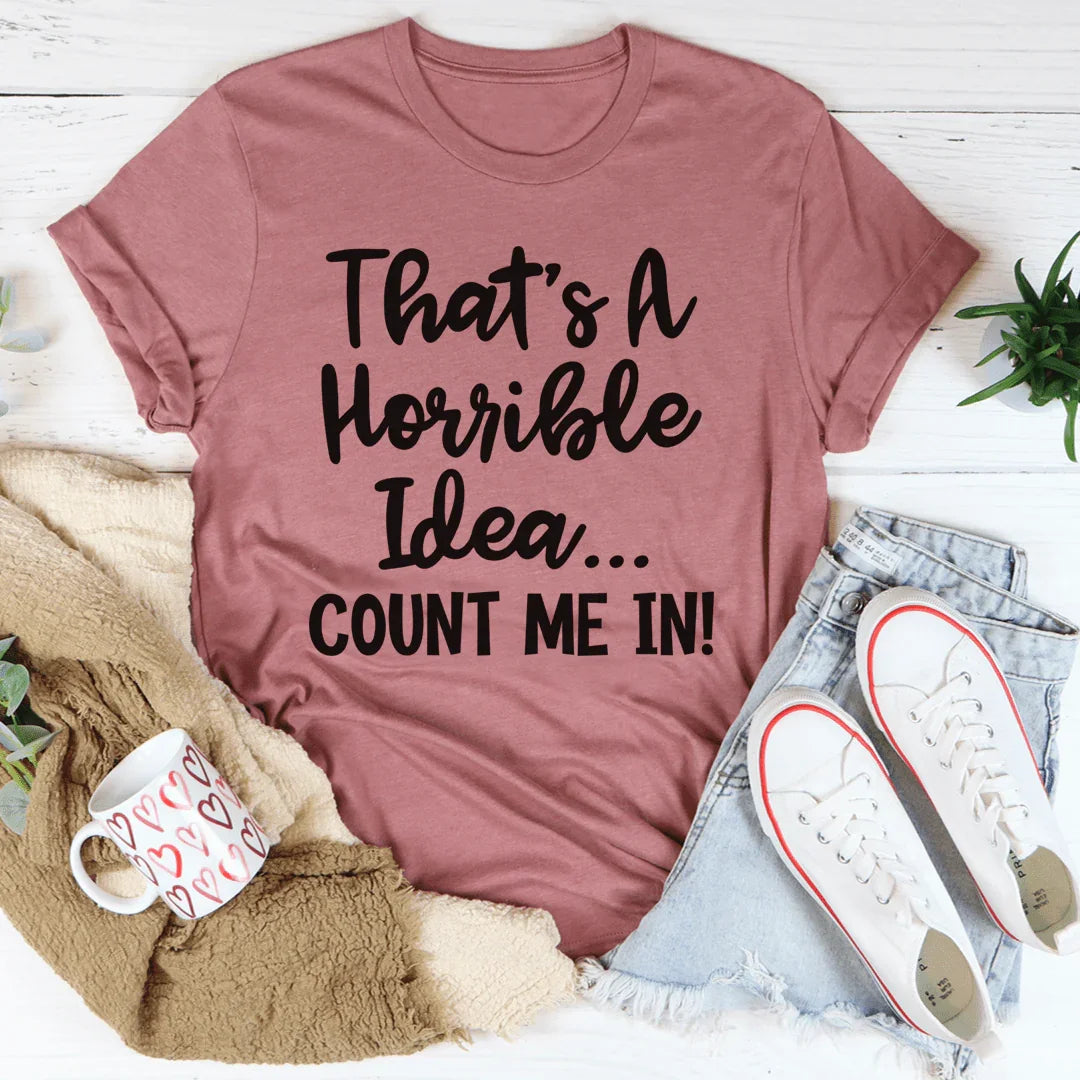 That's A Horrible Idea Count Me In Tee product image 4