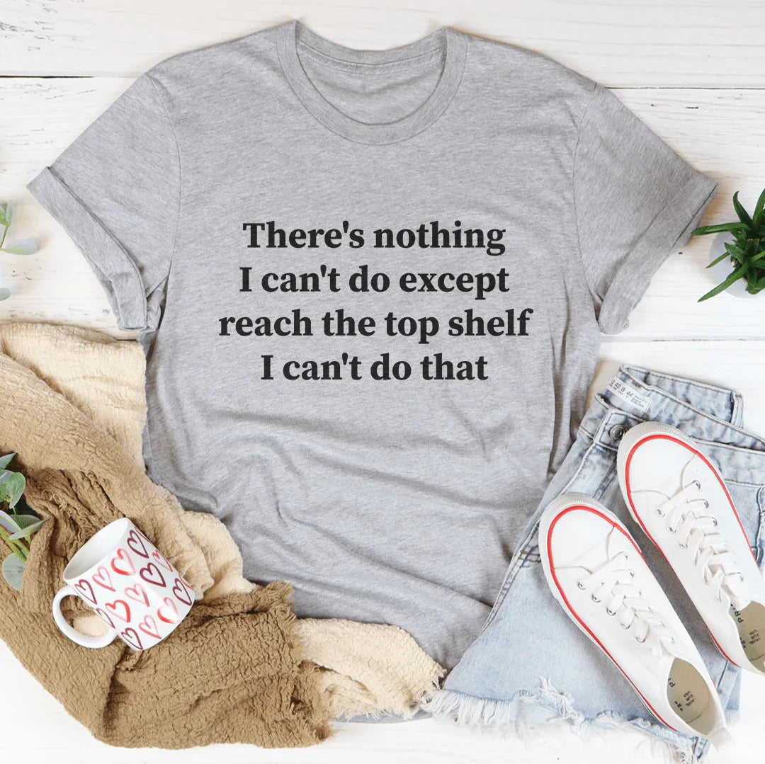 There Is Nothing I Can't Do Except Reach The Top Shelf Tee product image 2