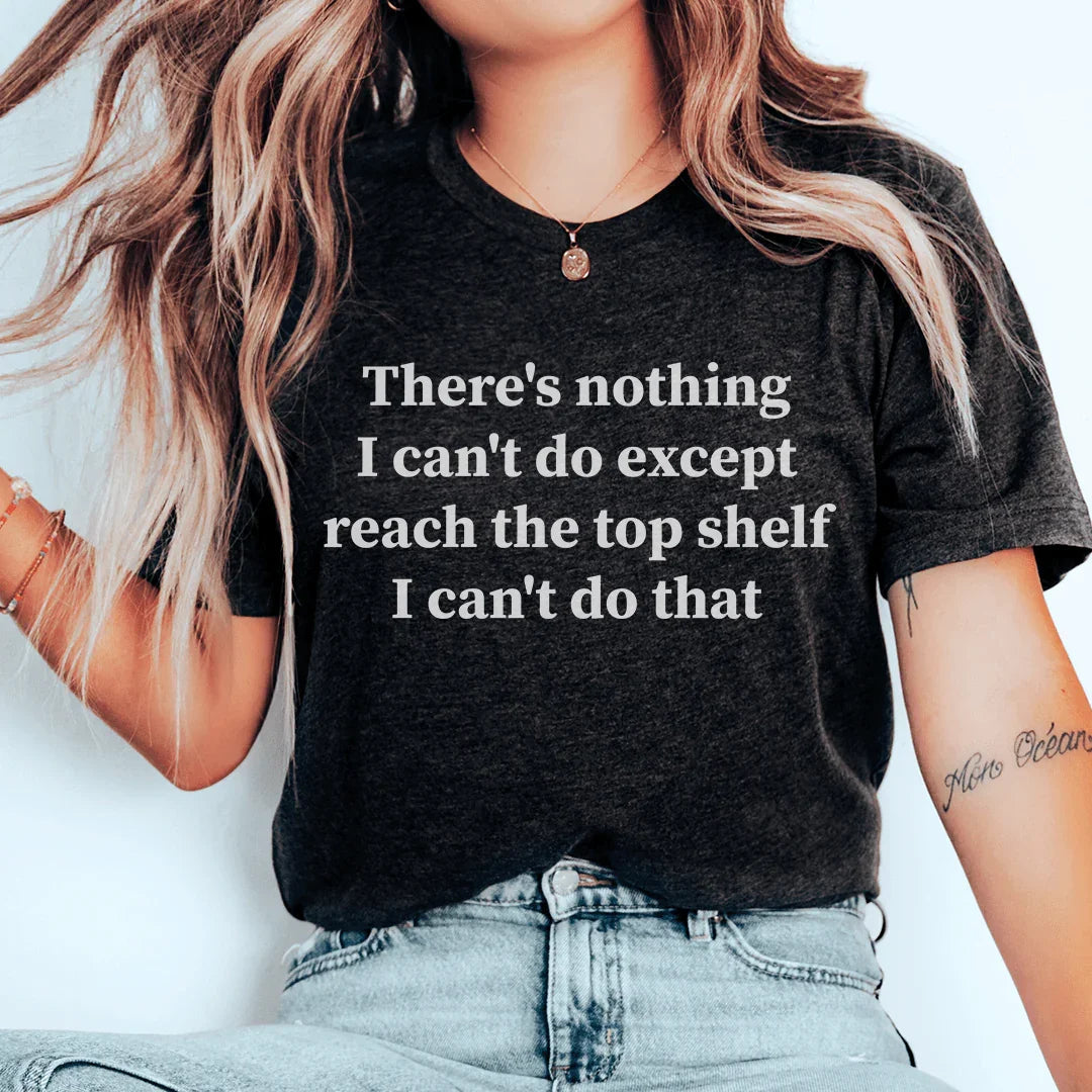 There Is Nothing I Can't Do Except Reach The Top Shelf Tee product image 1