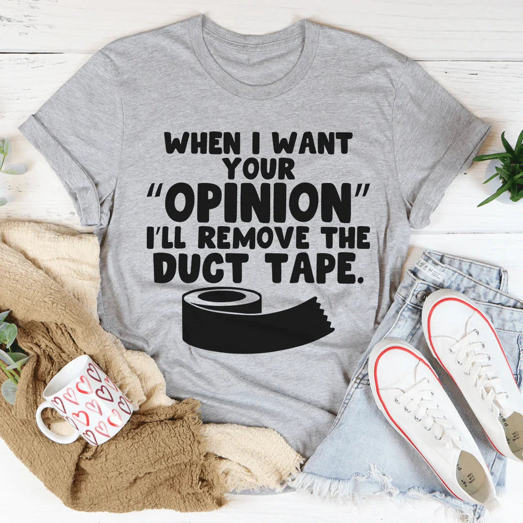 When I Want Your Opinion I'll Remove The Duct Tape Tee product image 1