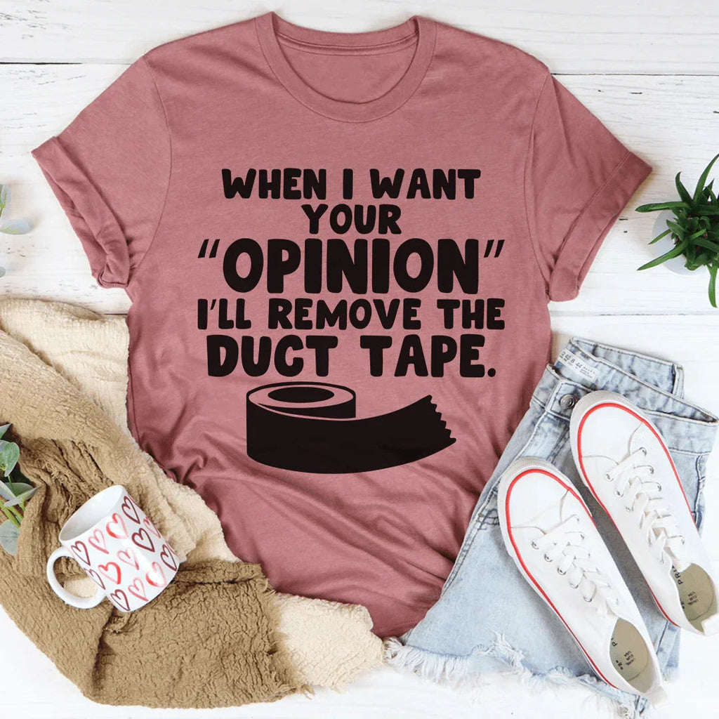 When I Want Your Opinion I'll Remove The Duct Tape Tee product image 3