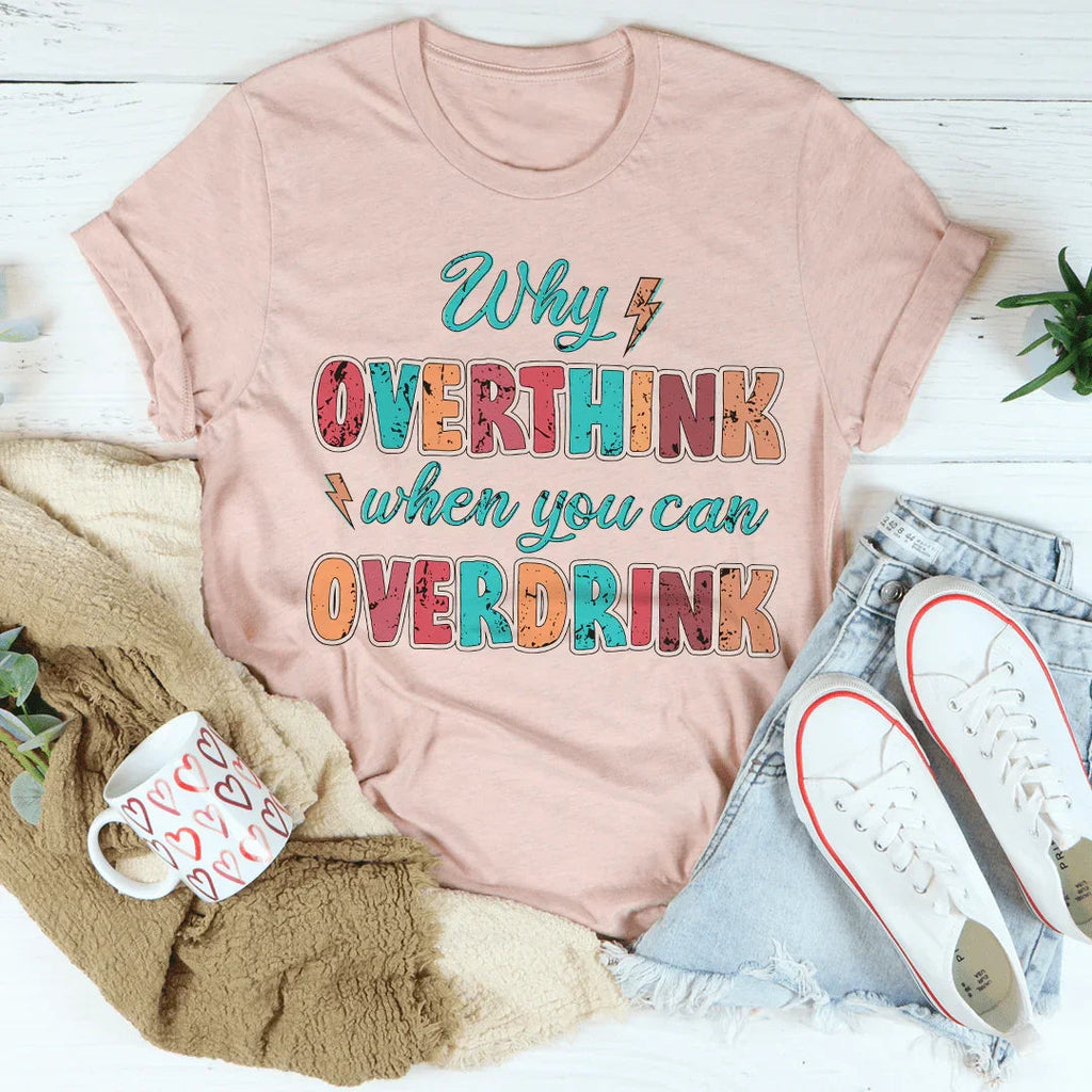 Why Overthink When You Can Overdrink Tee product image 3