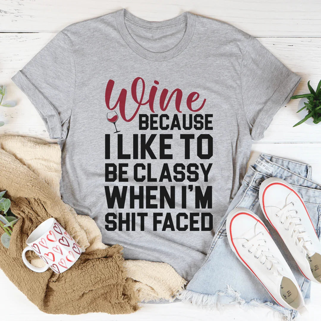 Wine Because I Like To Be Classy Tee product image 2