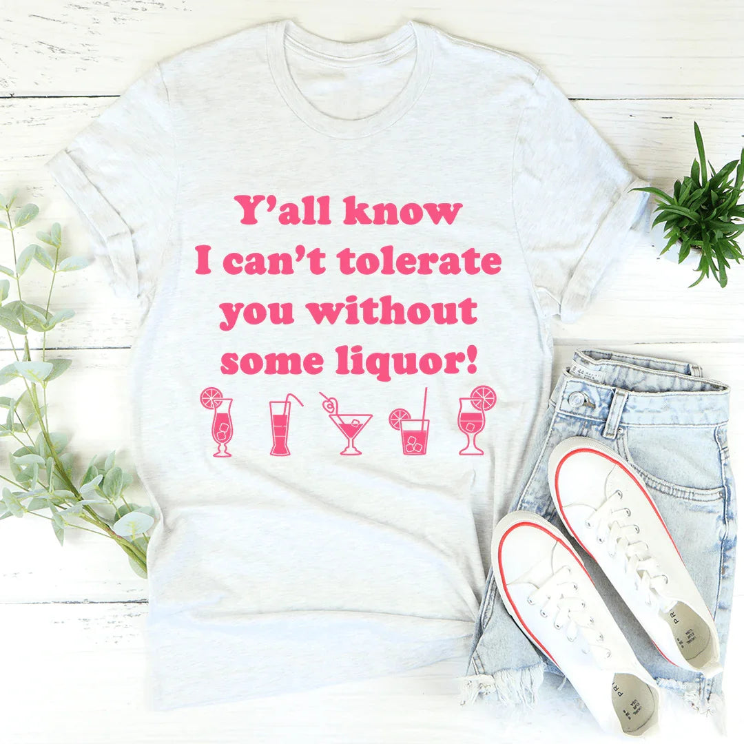 Y'all Know I Can't Tolerate You Without Some Liquor Tee product image 3