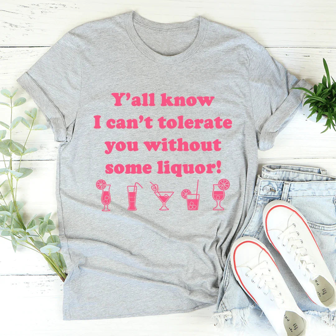 Y'all Know I Can't Tolerate You Without Some Liquor Tee product image 2