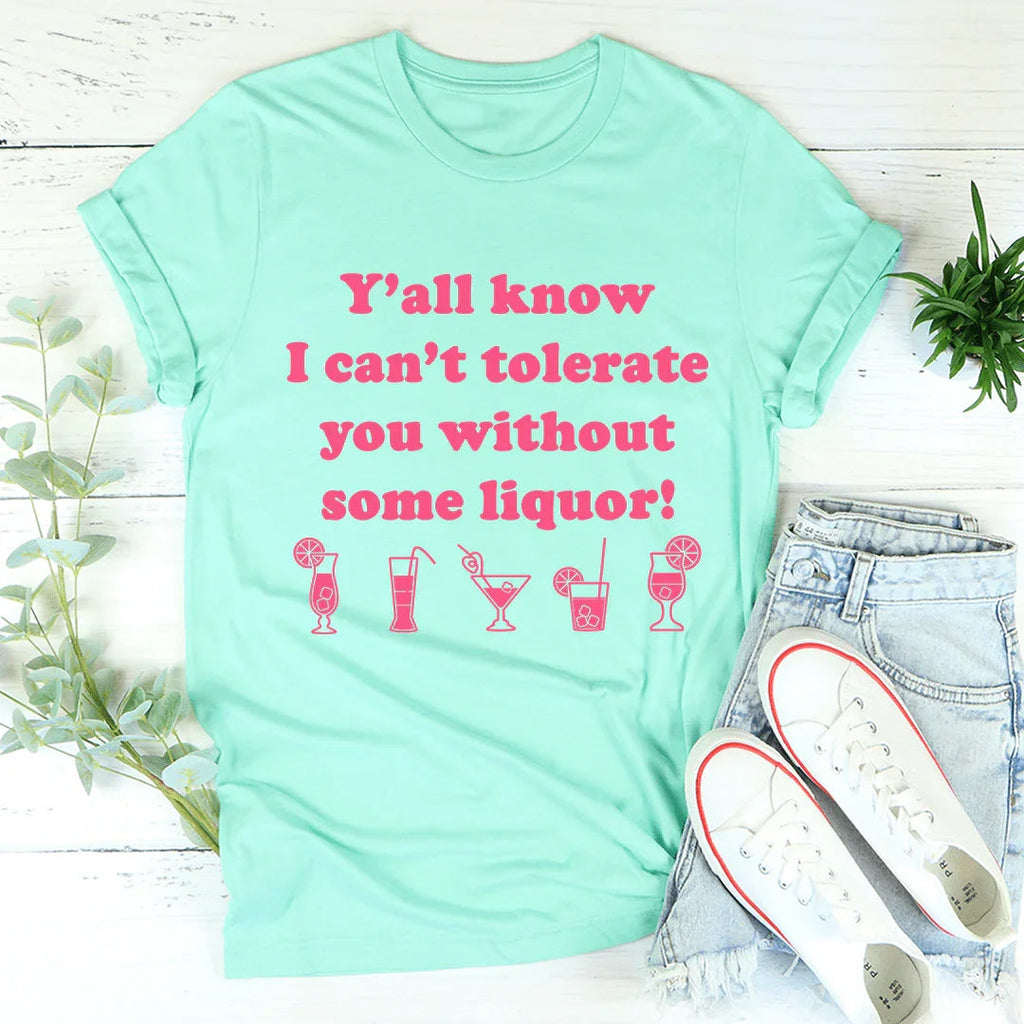 Y'all Know I Can't Tolerate You Without Some Liquor Tee product image 4