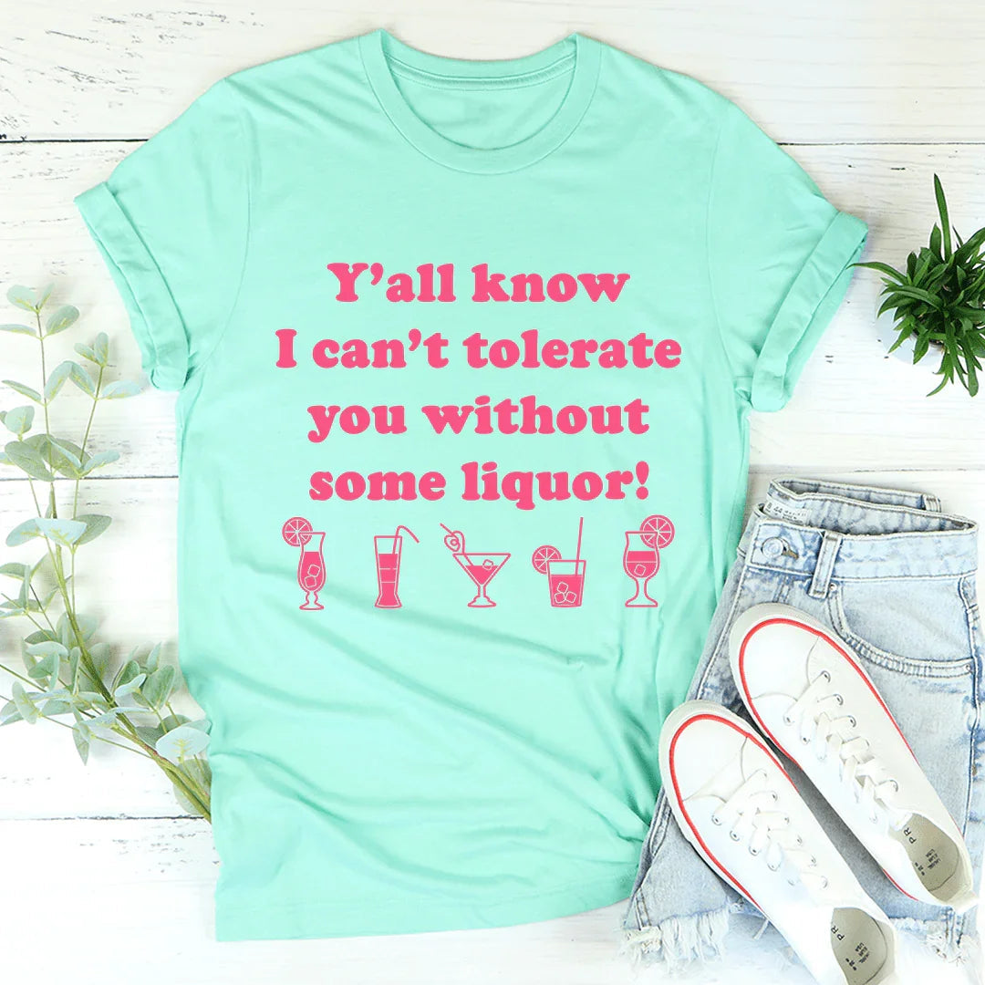 Y'all Know I Can't Tolerate You Without Some Liquor Tee product image 4