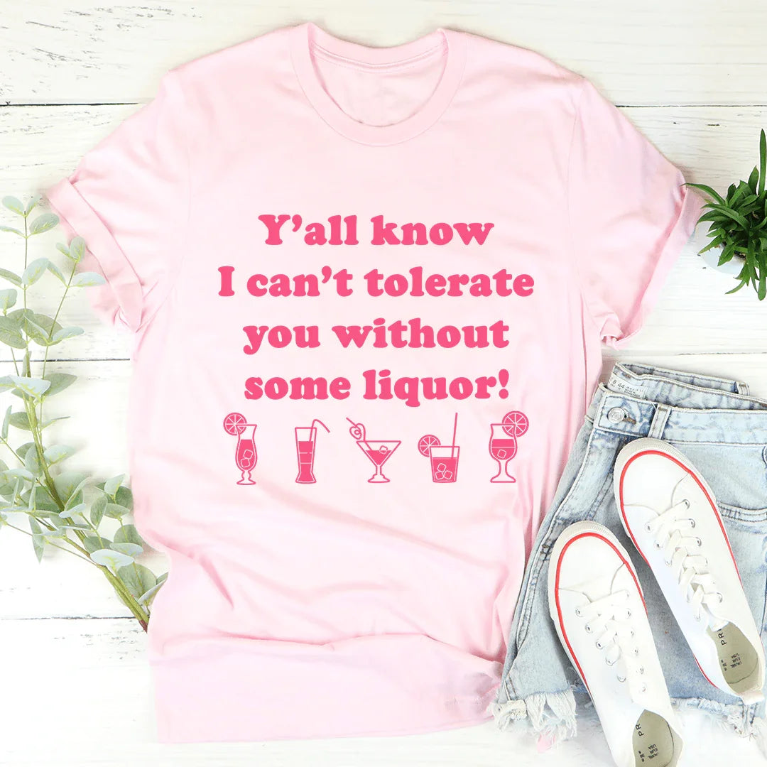 Y'all Know I Can't Tolerate You Without Some Liquor Tee product image 1