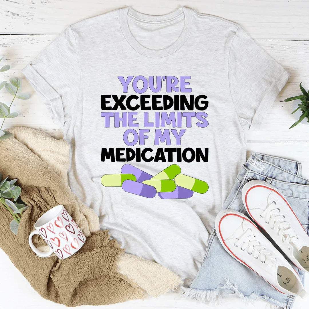 You're Exceeding The Limits Of My Medication